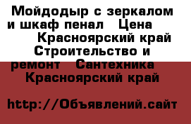 Мойдодыр с зеркалом и шкаф-пенал › Цена ­ 9 000 - Красноярский край Строительство и ремонт » Сантехника   . Красноярский край